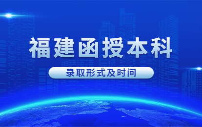2021年福建福州平潭县函授本科录取形式及时间