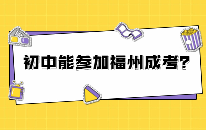 2021年初中可以参加福州成人高考吗?