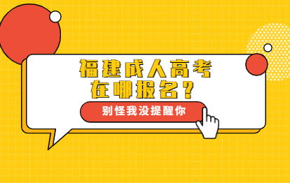 2021年福建成人高考哪里报名？（闽清县）