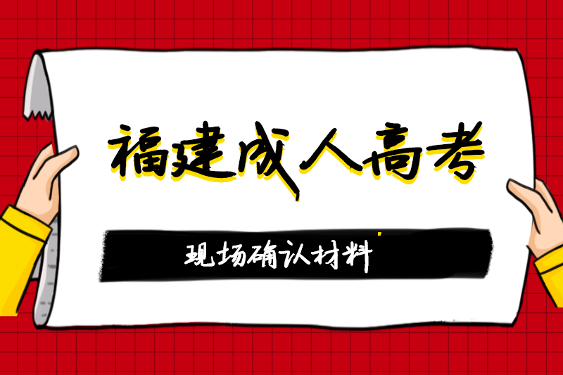 2021年福建成人高考现场确认交验材料清单有哪些内容？