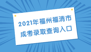 2021年福州福清市成考录取查询入口
