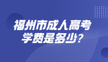 福州市成人高考学费是多少