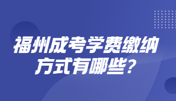 福州成考学费缴纳方式