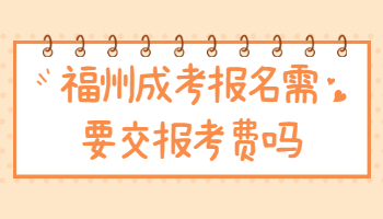 福州成考报名需要交报考费吗