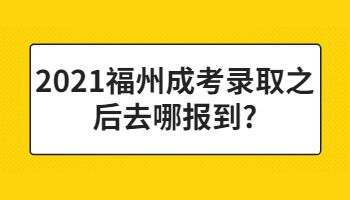 福州成考录取之后去哪报到