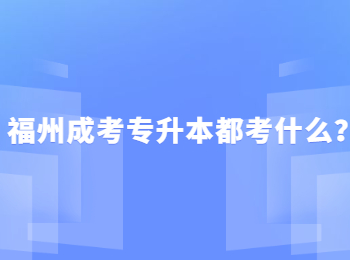 福州成考专升本都考什么？