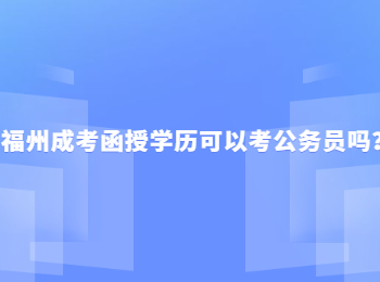 福州成考函授学历可以考公务员吗？