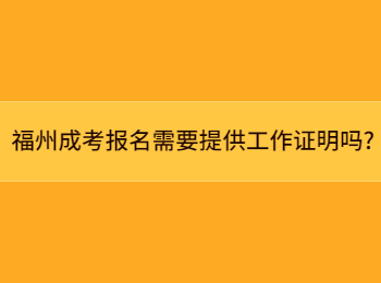 福州成考报名需要提供工作证明吗?