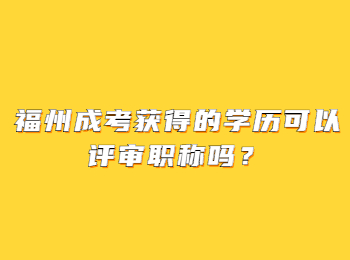 福州成考获得的学历可以评审职称吗？