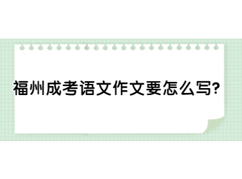 福州成考语文作文要怎么写？