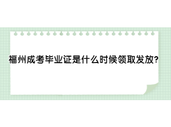 福州成考毕业证是什么时候领取发放?