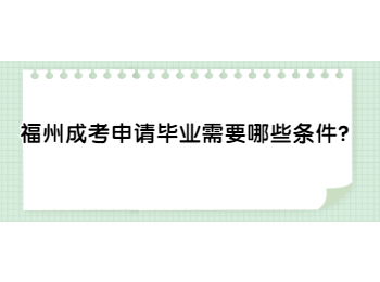 福州成考申请毕业需要哪些条件？