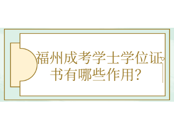 福州成考学士学位证书有哪些作用？