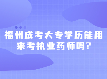 福州成考大专学历能用来考执业药师吗?