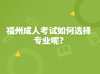 福州成人考试如何选择专业呢?