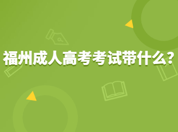 福州成人高考考试带什么?