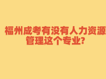 福州成考有没有人力资源管理这个专业?