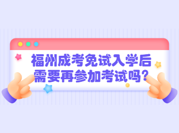 福州成考免试入学后需要再参加考试吗?