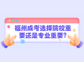 福州成考选择院校重要还是专业重要?