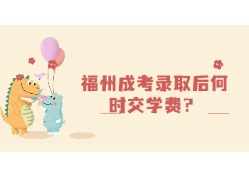 福州成考录取后何时交学费？