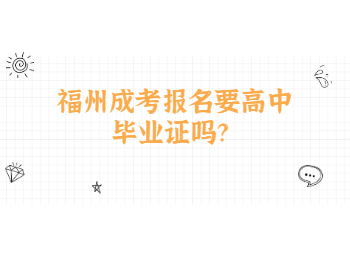 福州成考报名要高中毕业证吗？