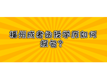 福州成考函授学历如何报名？