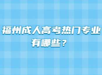 福州成人高考热门专业有哪些？