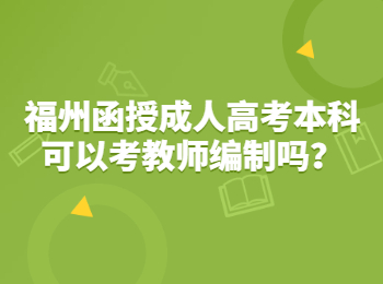 福州函授成人高考本科可以考教师编制吗？