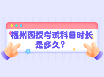 福州函授考试科目时长是多久？