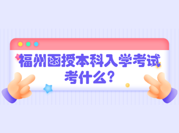 福州函授本科入学考试考什么?