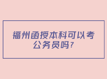 福州函授本科可以考公务员吗?