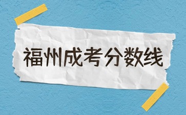 2023年福州成人高考录取分数线正式公布！